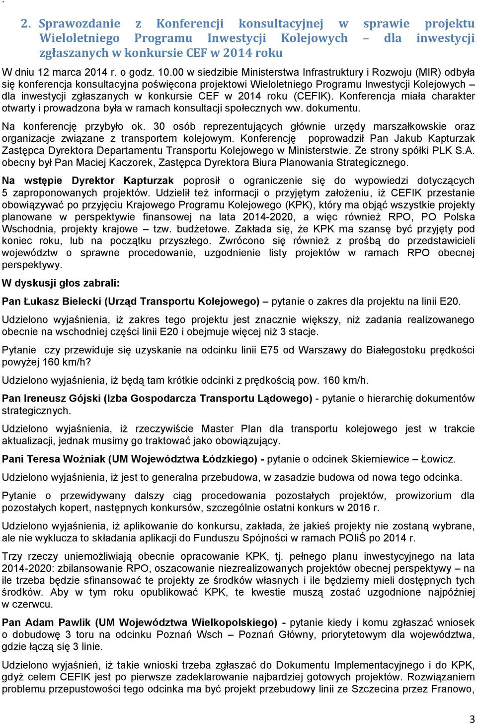 konkursie CEF w 2014 roku (CEFIK). Konferencja miała charakter otwarty i prowadzona była w ramach konsultacji społecznych ww. dokumentu. Na konferencję przybyło ok.