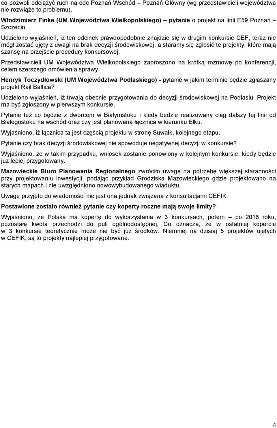 Udzielono wyjaśnień, iż ten odcinek prawdopodobnie znajdzie się w drugim konkursie CEF, teraz nie mógł zostać ujęty z uwagi na brak decyzji środowiskowej, a staramy się zgłosić te projekty, które