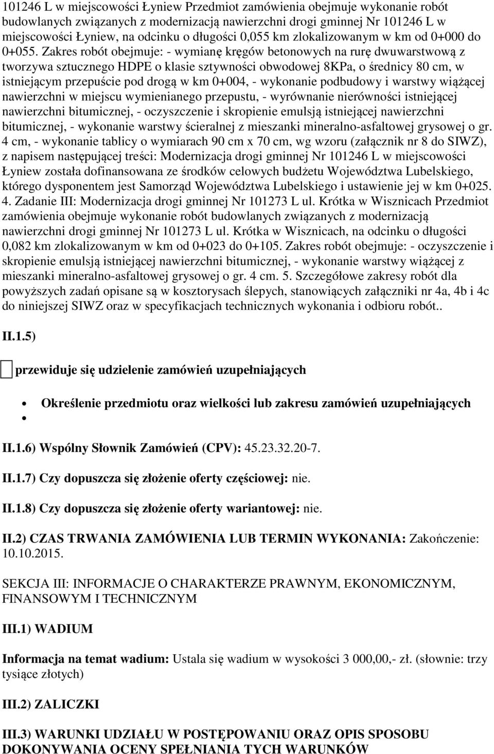 Zakres robót obejmuje: - wymianę kręgów betonowych na rurę dwuwarstwową z tworzywa sztucznego HDPE o klasie sztywności obwodowej 8KPa, o średnicy 80 cm, w istniejącym przepuście pod drogą w km 0+004,