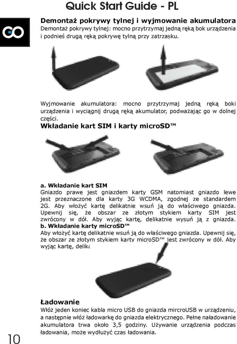 Wkładanie kart SIM Gniazdo prawe jest gniazdem karty GSM natomiast gniazdo lewe jest przeznaczone dla karty 3G WCDMA, zgodnej ze standardem 2G.