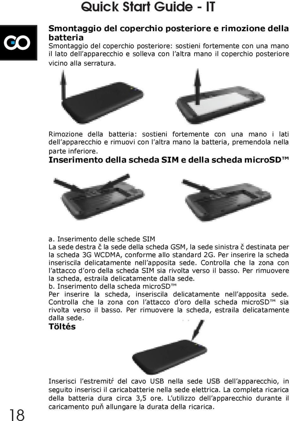 Rimozione della batteria: sostieni fortemente con una mano i lati dell apparecchio e rimuovi con l altra mano la batteria, premendola nella parte inferiore.