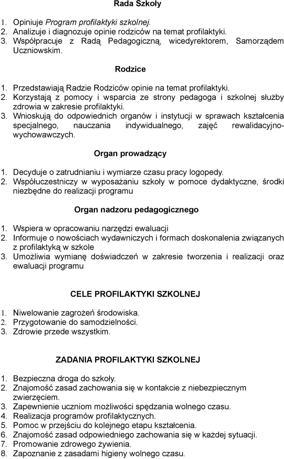 Wnioskują do odpowiednich organów i instytucji w sprawach kształcenia specjalnego, nauczania indywidualnego, zajęć rewalidacyjnowychowawczych. Organ prowadzący 1.