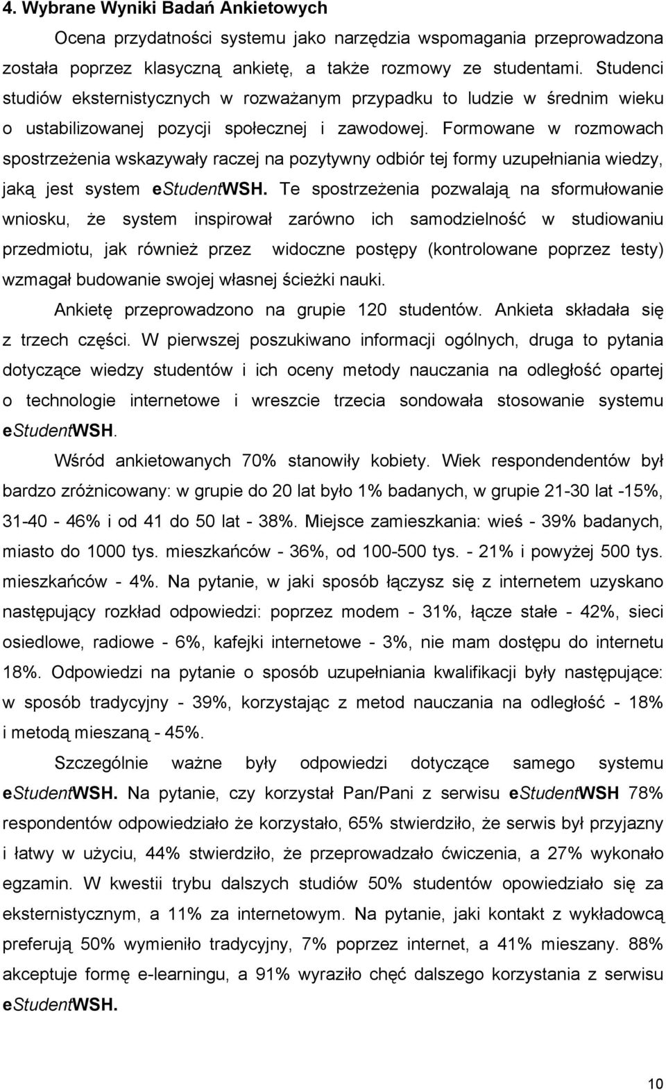 Formowane w rozmowach spostrzeżenia wskazywały raczej na pozytywny odbiór tej formy uzupełniania wiedzy, jaką jest system estudentwsh.