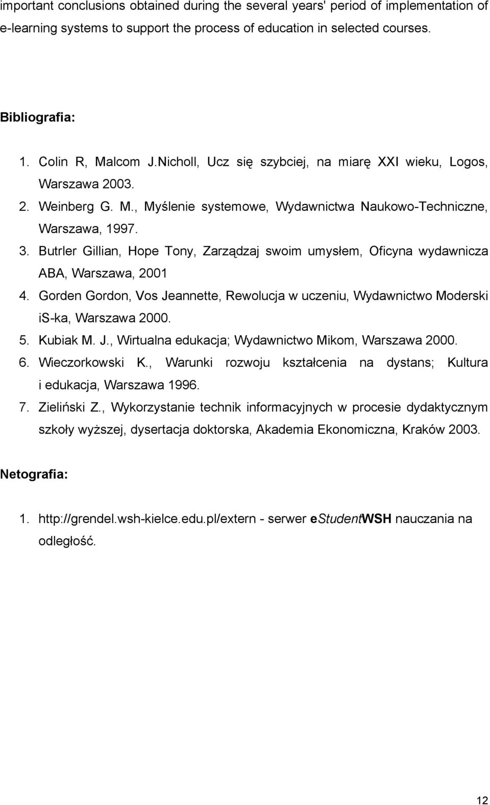 Butrler Gillian, Hope Tony, Zarządzaj swoim umysłem, Oficyna wydawnicza ABA, Warszawa, 2001 4. Gorden Gordon, Vos Jeannette, Rewolucja w uczeniu, Wydawnictwo Moderski is-ka, Warszawa 2000. 5.