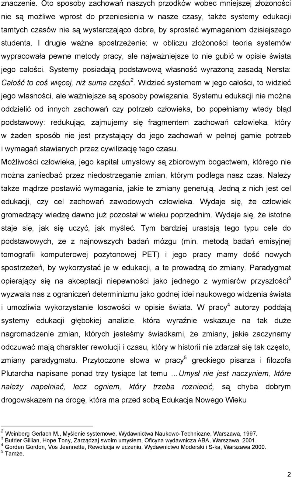 wymaganiom dzisiejszego studenta. I drugie ważne spostrzeżenie: w obliczu złożoności teoria systemów wypracowała pewne metody pracy, ale najważniejsze to nie gubić w opisie świata jego całości.