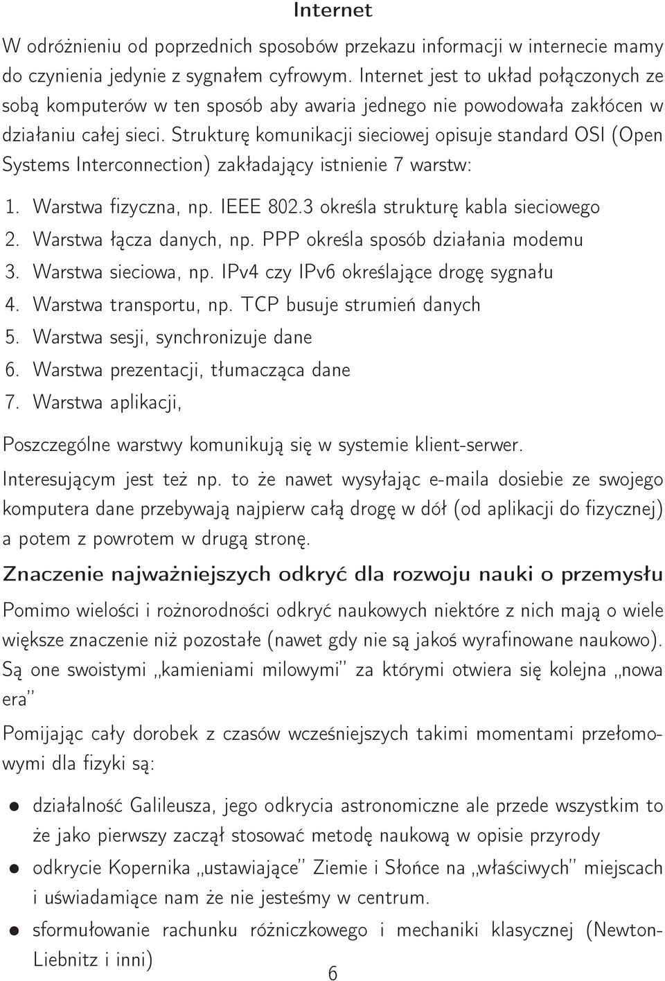 Strukturę komunikacji sieciowej opisuje standard OSI (Open Systems Interconnection) zakładający istnienie 7 warstw: 1. Warstwa fizyczna, np. IEEE 802.3 określa strukturę kabla sieciowego 2.