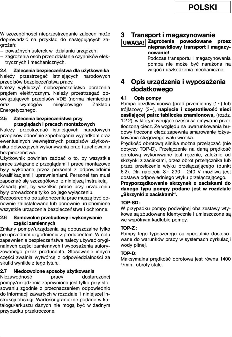 Należy wykluczyć niebezpieczeństwo porażenia prądem elektrycznym. Należy przestrzegać obowiązujących przepisów VDE (norma niemiecka) oraz wymogów miejscowego Zakładu Energetycznego. 2.