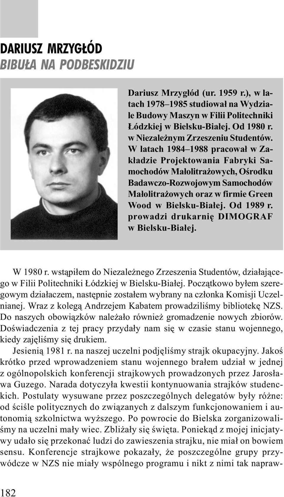 W latach 1984 1988 pracowa³ w Zak³adzie Projektowania abryki Samochodów Ma³olitra owych, Oœrodku Badawczo-Rozwojowym Samochodów Ma³olitra owych oraz w firmie Green Wood w Bielsku-Bia³ej. Od 1989 r.