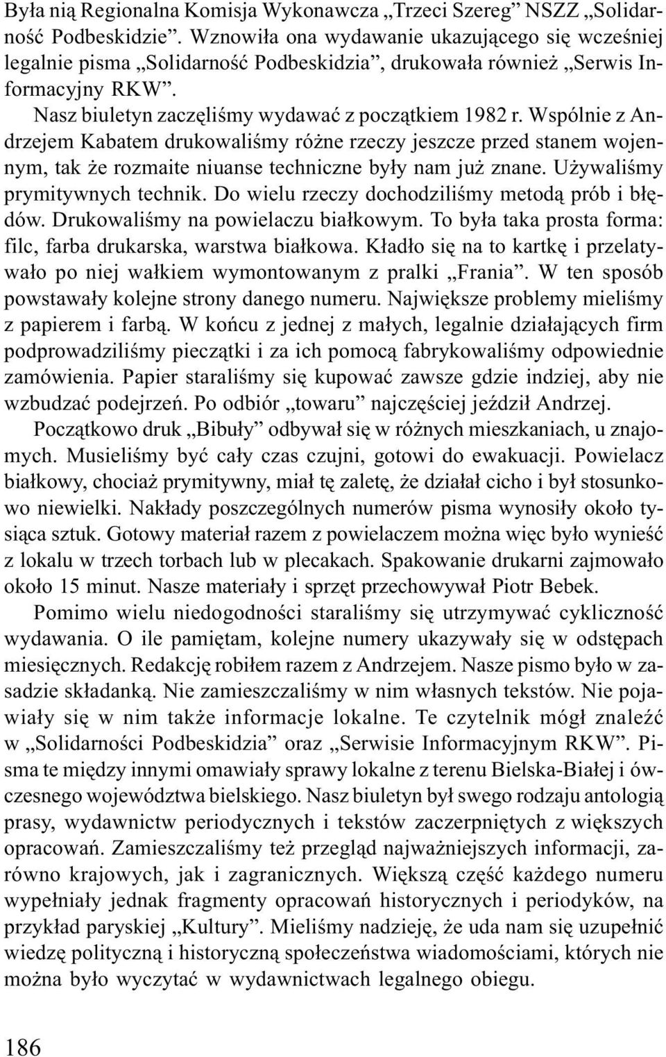 Wspólnie z Andrzejem Kabatem drukowaliœmy ró ne rzeczy jeszcze przed stanem wojennym, tak e rozmaite niuanse techniczne by³y nam ju znane. U ywaliœmy prymitywnych technik.