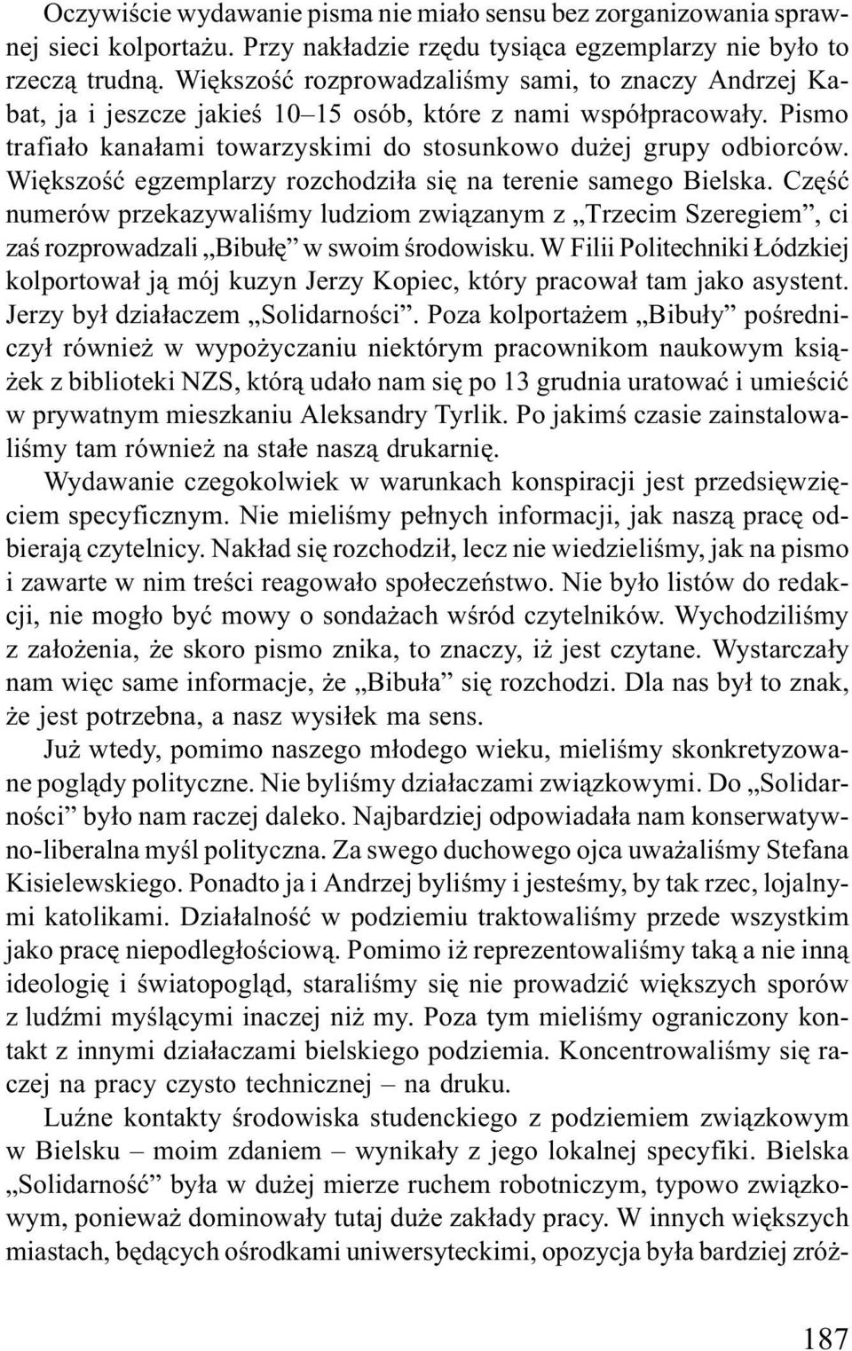 Wiêkszoœæ egzemplarzy rozchodzi³a siê na terenie samego Bielska. Czêœæ numerów przekazywaliœmy ludziom zwi¹zanym z Trzecim Szeregiem, ci zaœ rozprowadzali Bibu³ê w swoim œrodowisku.