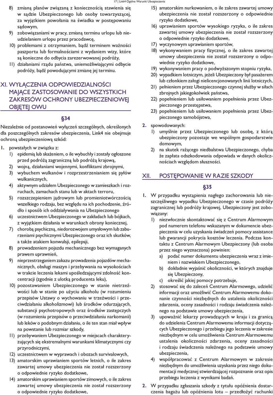 zarezerwowanej podróży, 11) działaniami rządu państwa, uniemożliwiającymi odbycie podróży, bądź powodującymi zmianę jej terminu. XI.