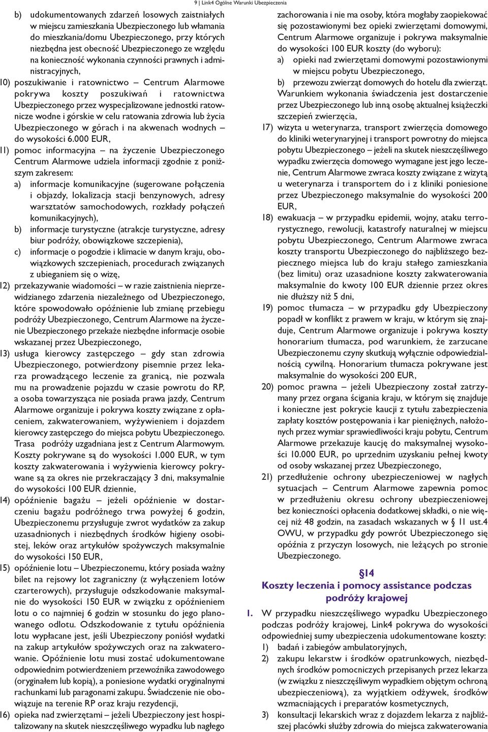 jednostki ratownicze wodne i górskie w celu ratowania zdrowia lub życia Ubezpieczonego w górach i na akwenach wodnych do wysokości 6.