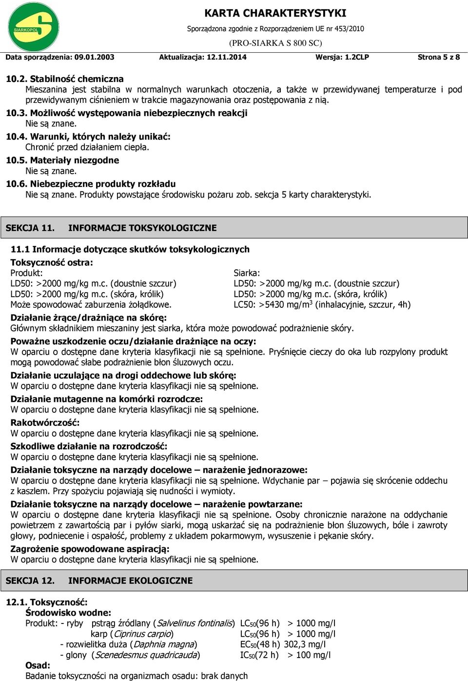 11.2014 Wersja: 1.2CLP Strona 5 z 8 10.2. Stabilność chemiczna Mieszanina jest stabilna w normalnych warunkach otoczenia, a także w przewidywanej temperaturze i pod przewidywanym ciśnieniem w trakcie