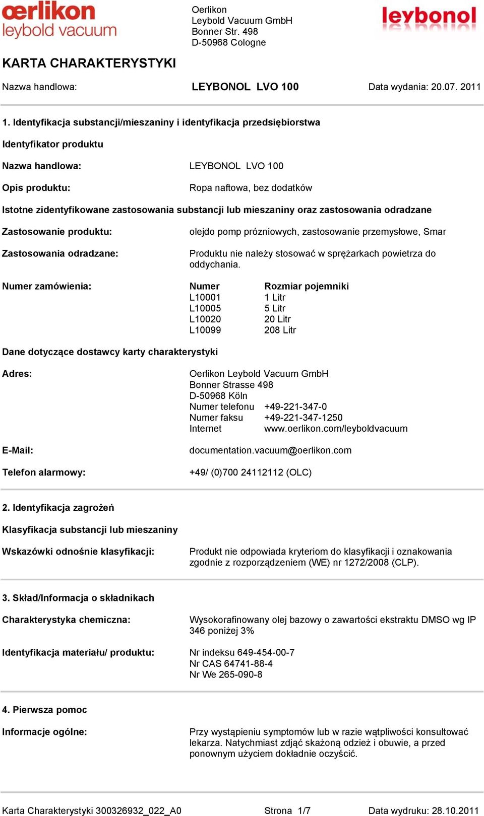 Numer zamówienia: Numer Rozmiar pojemniki L10001 1 Litr L10005 5 Litr L10020 20 Litr L10099 208 Litr Dane dotyczące dostawcy karty charakterystyki Adres: E-Mail: Telefon alarmowy: Bonner Strasse 498