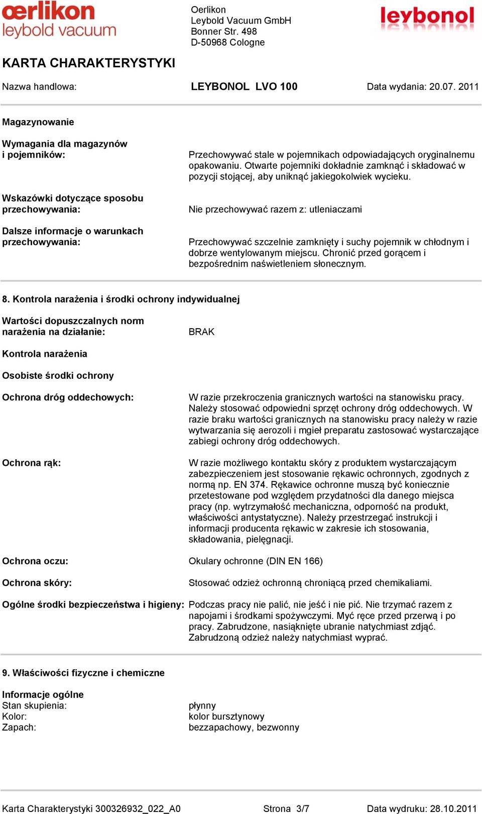 Nie przechowywać razem z: utleniaczami Przechowywać szczelnie zamknięty i suchy pojemnik w chłodnym i dobrze wentylowanym miejscu. Chronić przed gorącem i bezpośrednim naświetleniem słonecznym. 8.