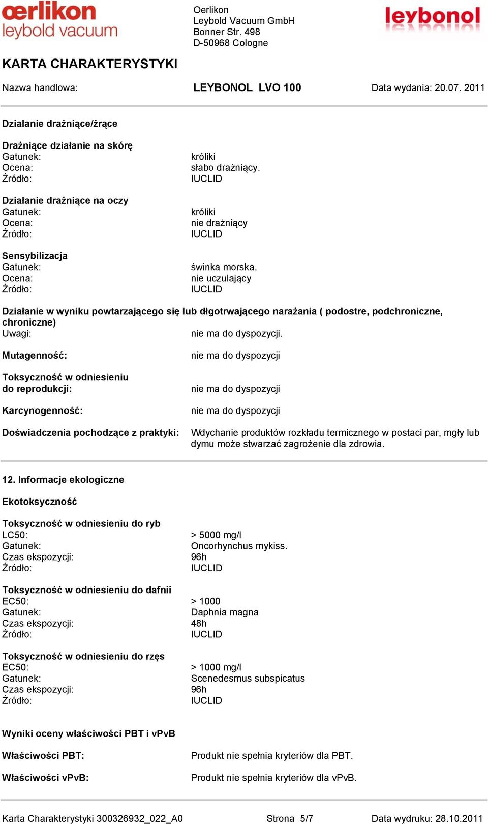 Mutagenność: Toksyczność w odniesieniu do reprodukcji: Karcynogenność: Doświadczenia pochodzące z praktyki: Wdychanie produktów rozkładu termicznego w postaci par, mgły lub dymu może stwarzać