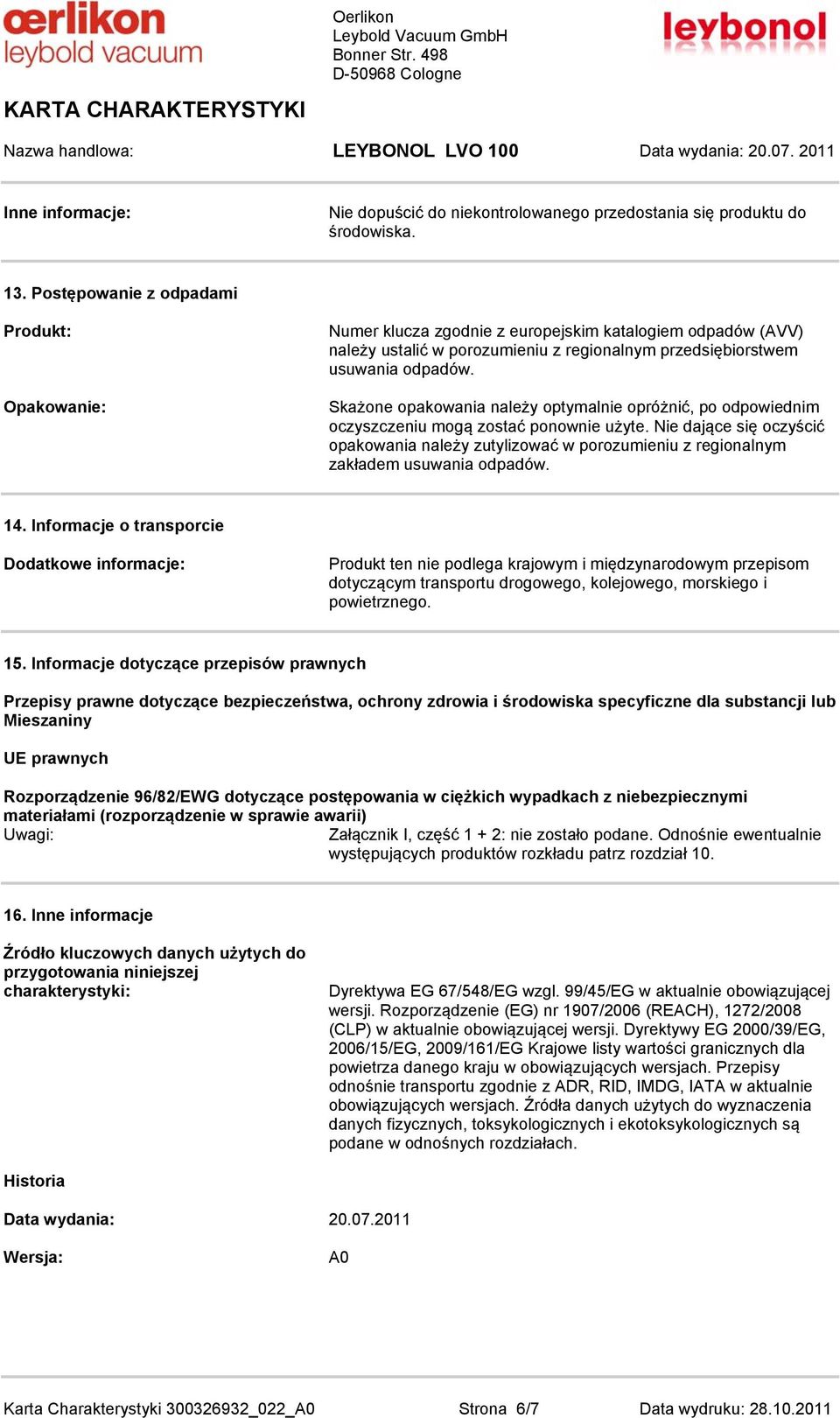 Skażone opakowania należy optymalnie opróżnić, po odpowiednim oczyszczeniu mogą zostać ponownie użyte.