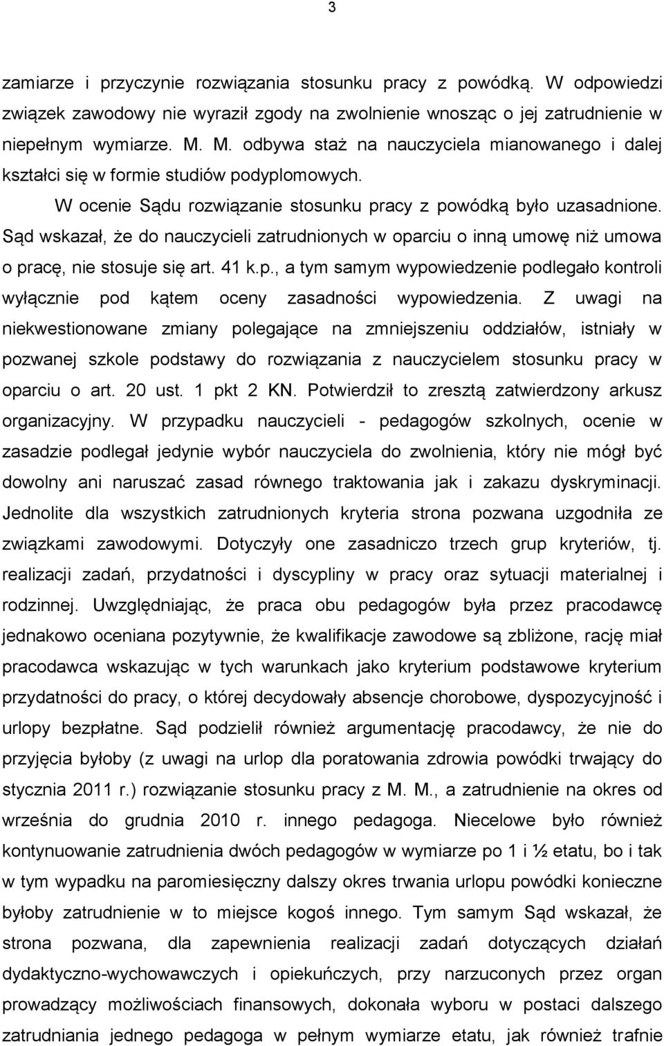 Sąd wskazał, że do nauczycieli zatrudnionych w oparciu o inną umowę niż umowa o pracę, nie stosuje się art. 41 k.p., a tym samym wypowiedzenie podlegało kontroli wyłącznie pod kątem oceny zasadności wypowiedzenia.