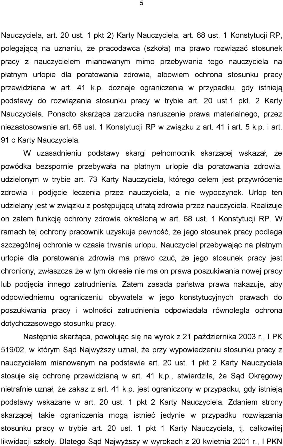 zdrowia, albowiem ochrona stosunku pracy przewidziana w art. 41 k.p. doznaje ograniczenia w przypadku, gdy istnieją podstawy do rozwiązania stosunku pracy w trybie art. 20 ust.1 pkt.