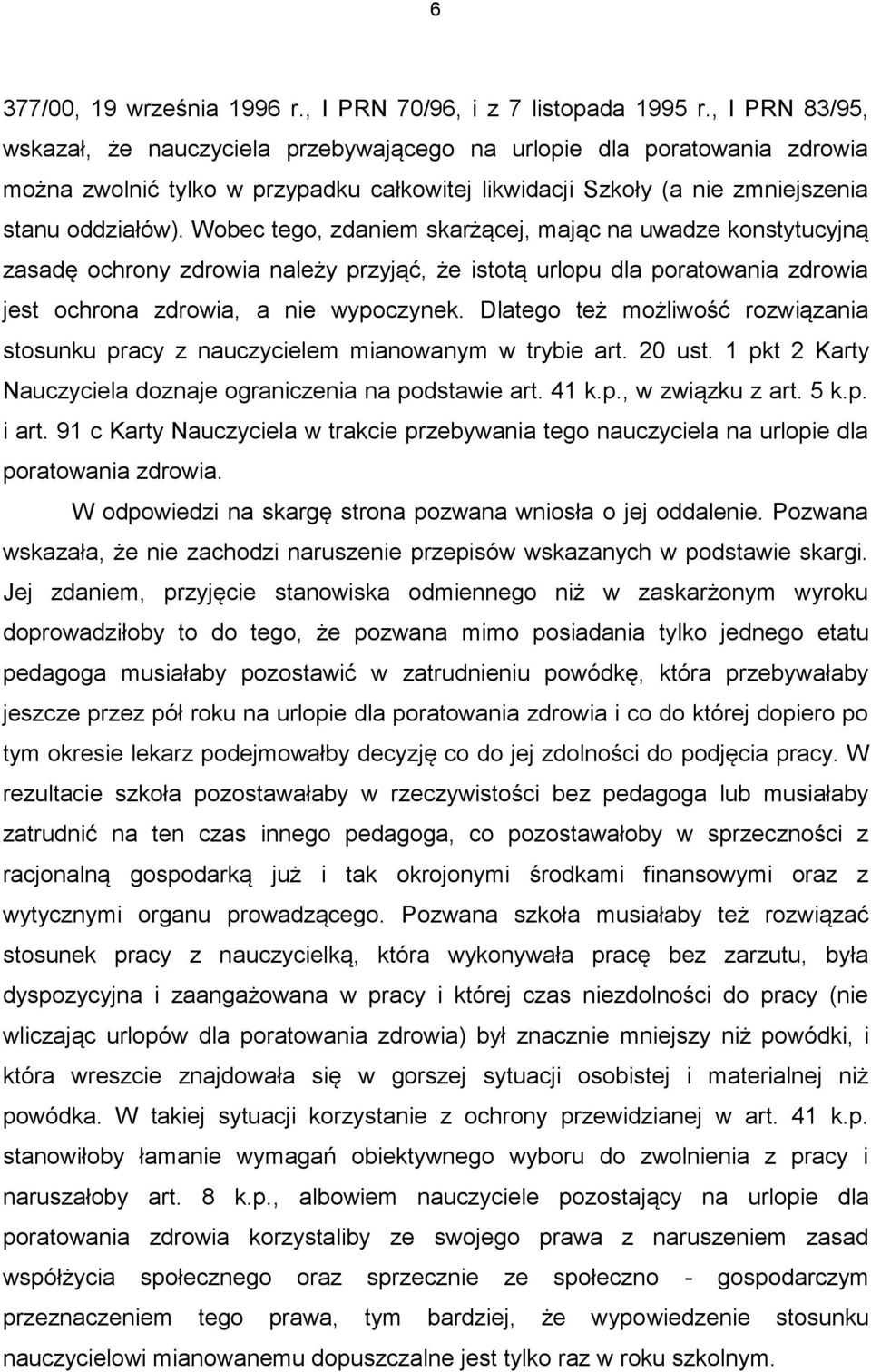 Wobec tego, zdaniem skarżącej, mając na uwadze konstytucyjną zasadę ochrony zdrowia należy przyjąć, że istotą urlopu dla poratowania zdrowia jest ochrona zdrowia, a nie wypoczynek.