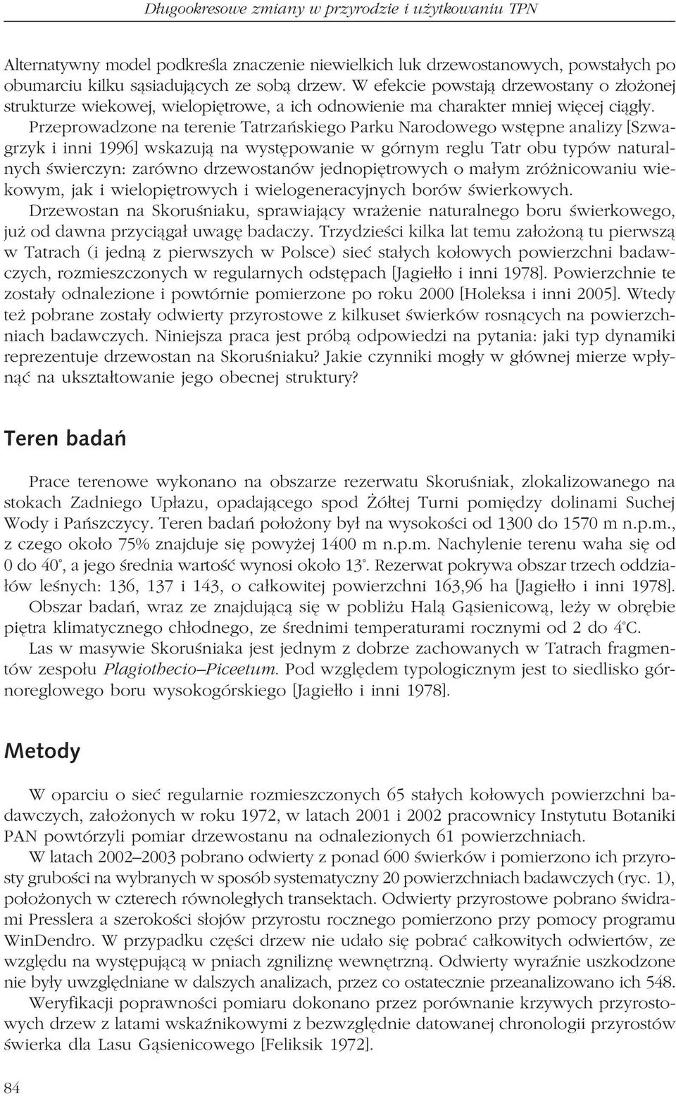 Przeprowadzone na terenie Tatrzańskiego Parku Narodowego wstępne analizy [Szwa grzyk i inni 1996] wskazują na występowanie w górnym reglu Tatr obu typów natural nych świerczyn: zarówno drzewostanów