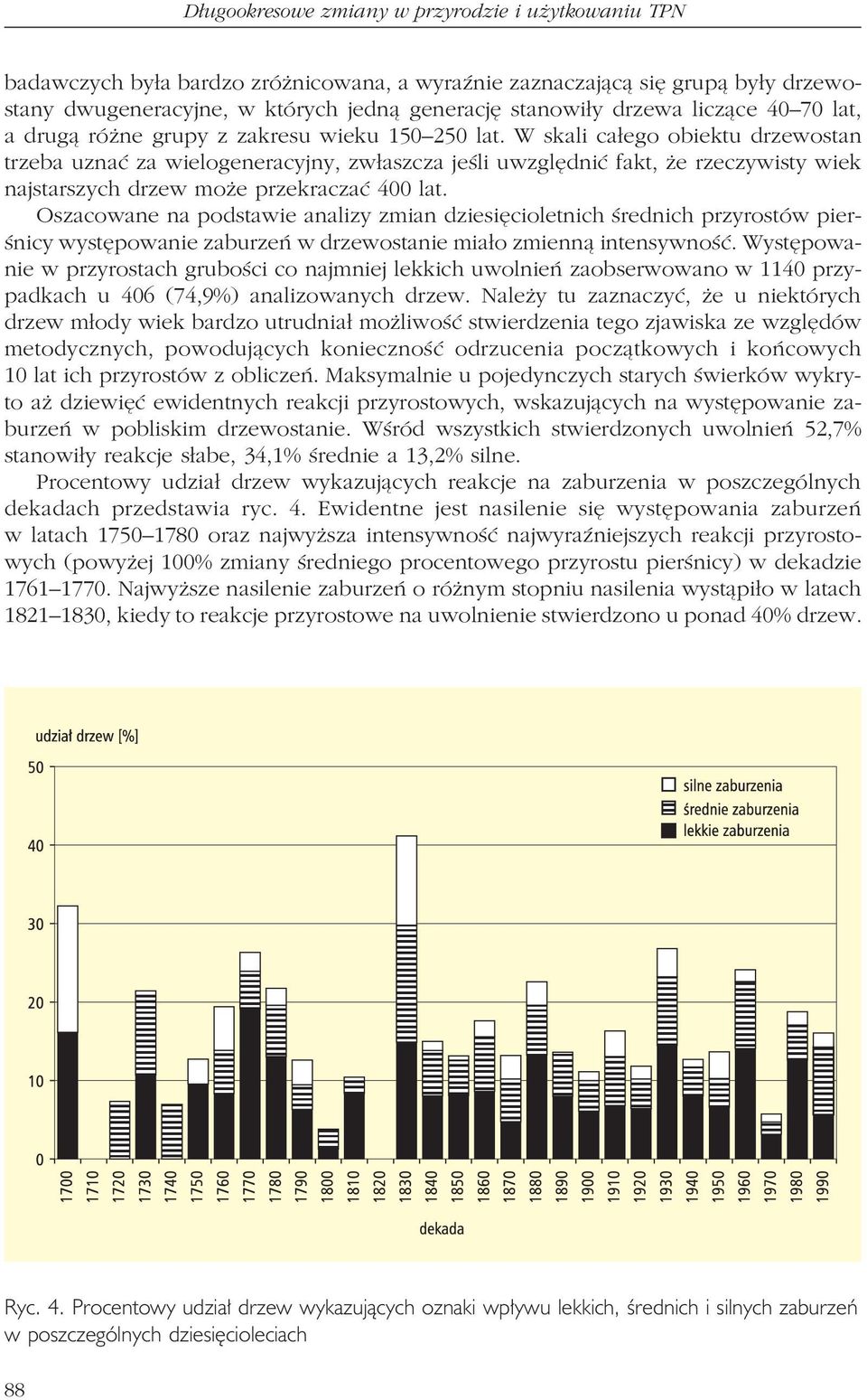 W skali całego obiektu drzewostan trzeba uznać za wielogeneracyjny, zwłaszcza jeśli uwzględnić fakt, że rzeczywisty wiek najstarszych drzew może przekraczać 400 lat.