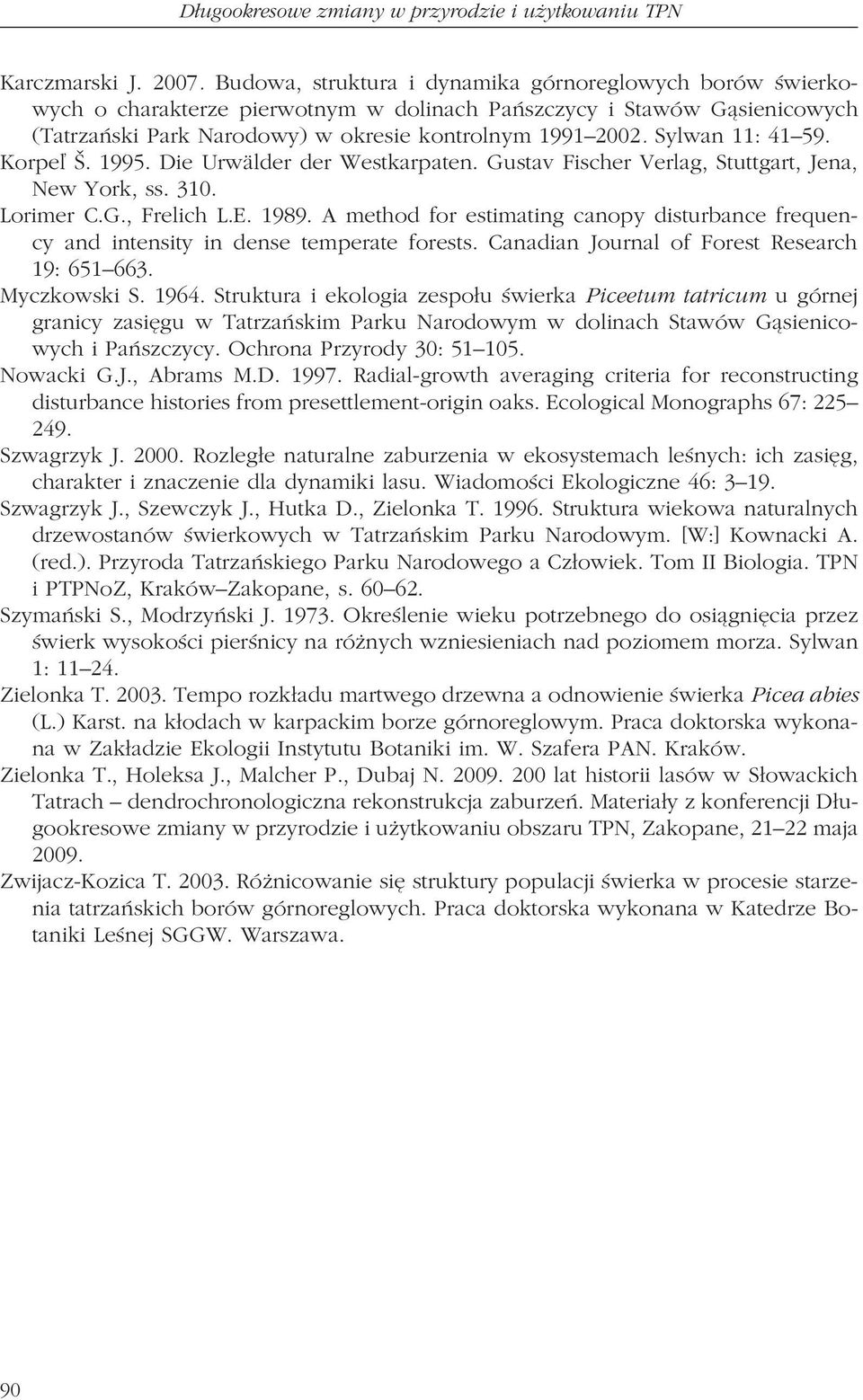 Sylwan 11: 41 59. Korpeľ Š. 1995. Die Urwälder der Westkarpaten. Gustav Fischer Verlag, Stuttgart, Jena, New York, ss. 310. Lorimer C.G., Frelich L.E. 1989.