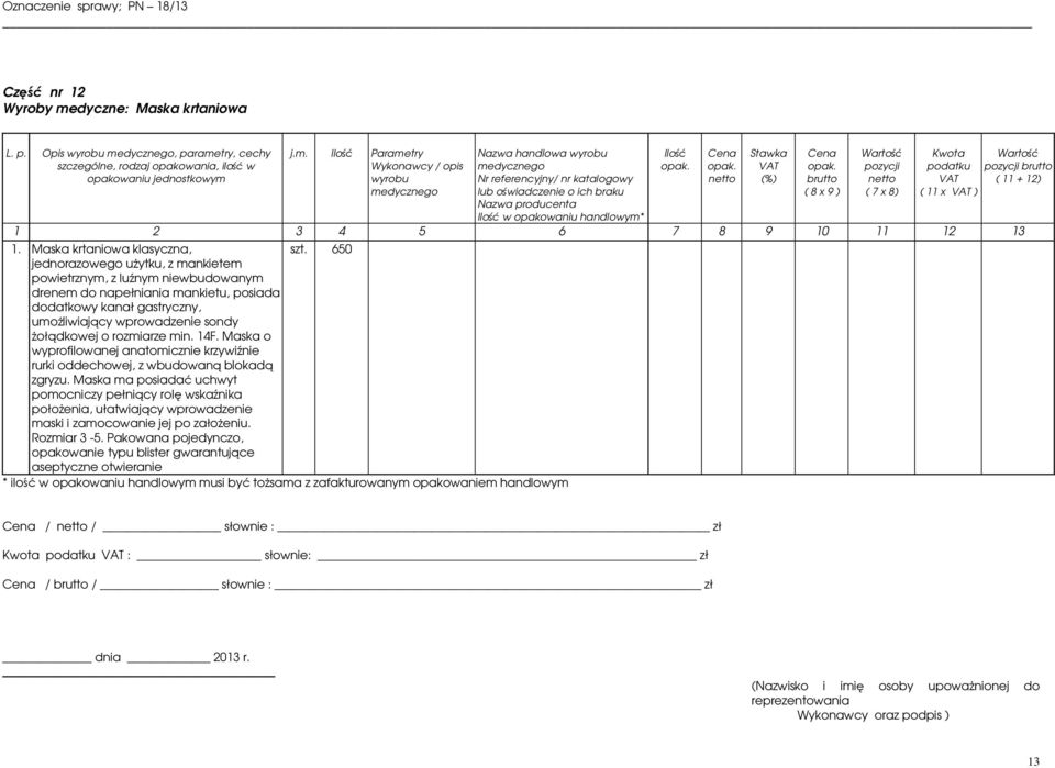 rozmiarze min. 14F. Maska o wyprofilowanej anatomicznie krzywiźnie rurki oddechowej, z wbudowaną blokadą zgryzu.