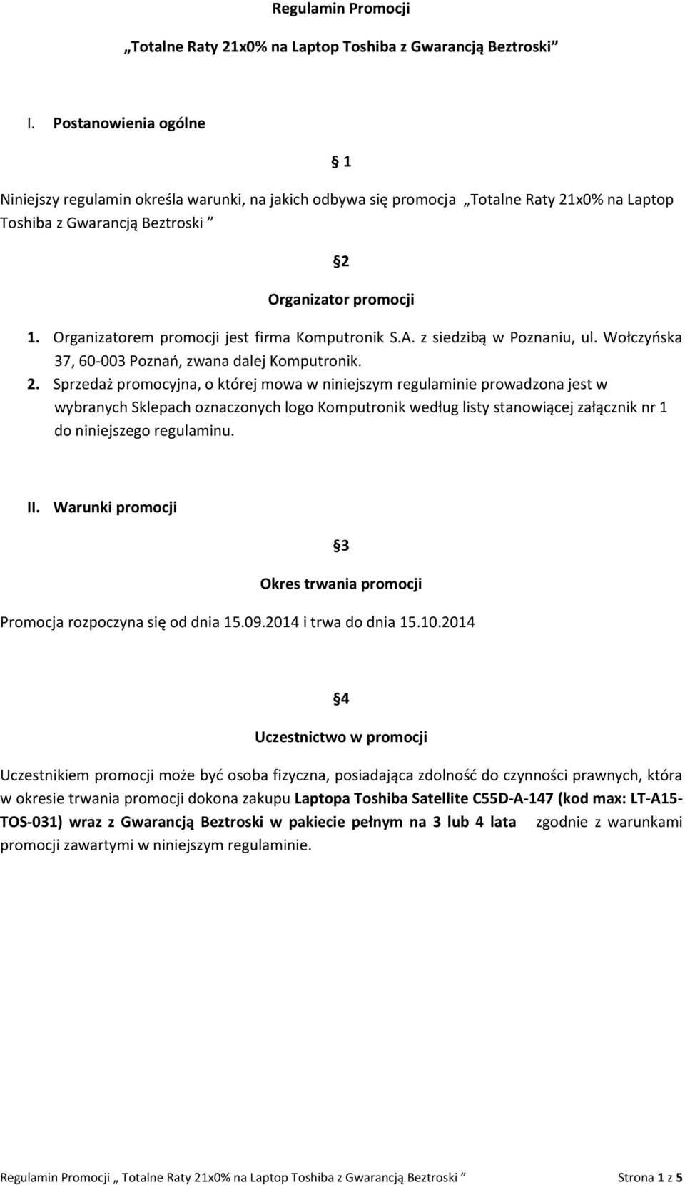 Organizatorem promocji jest firma Komputronik S.A. z siedzibą w Poznaniu, ul. Wołczyńska 37, 60-003 Poznań, zwana dalej Komputronik. 2.