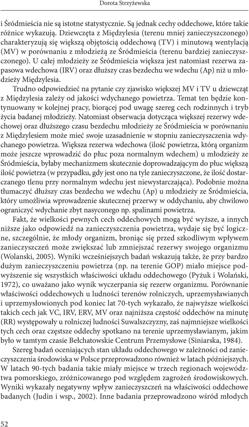 zanieczyszczonego). U całej młodzieży ze Śródmieścia większa jest natomiast rezerwa zapasowa wdechowa (IRV) oraz dłuższy czas bezdechu we wdechu (Ap) niż u młodzieży Międzylesia.