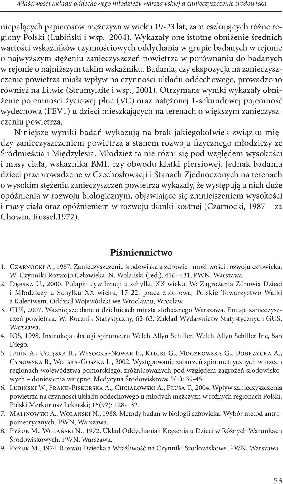 najniższym takim wskaźniku. Badania, czy ekspozycja na zanieczyszczenie powietrza miała wpływ na czynności układu oddechowego, prowadzono również na Litwie (Strumylaite i wsp., 2001).