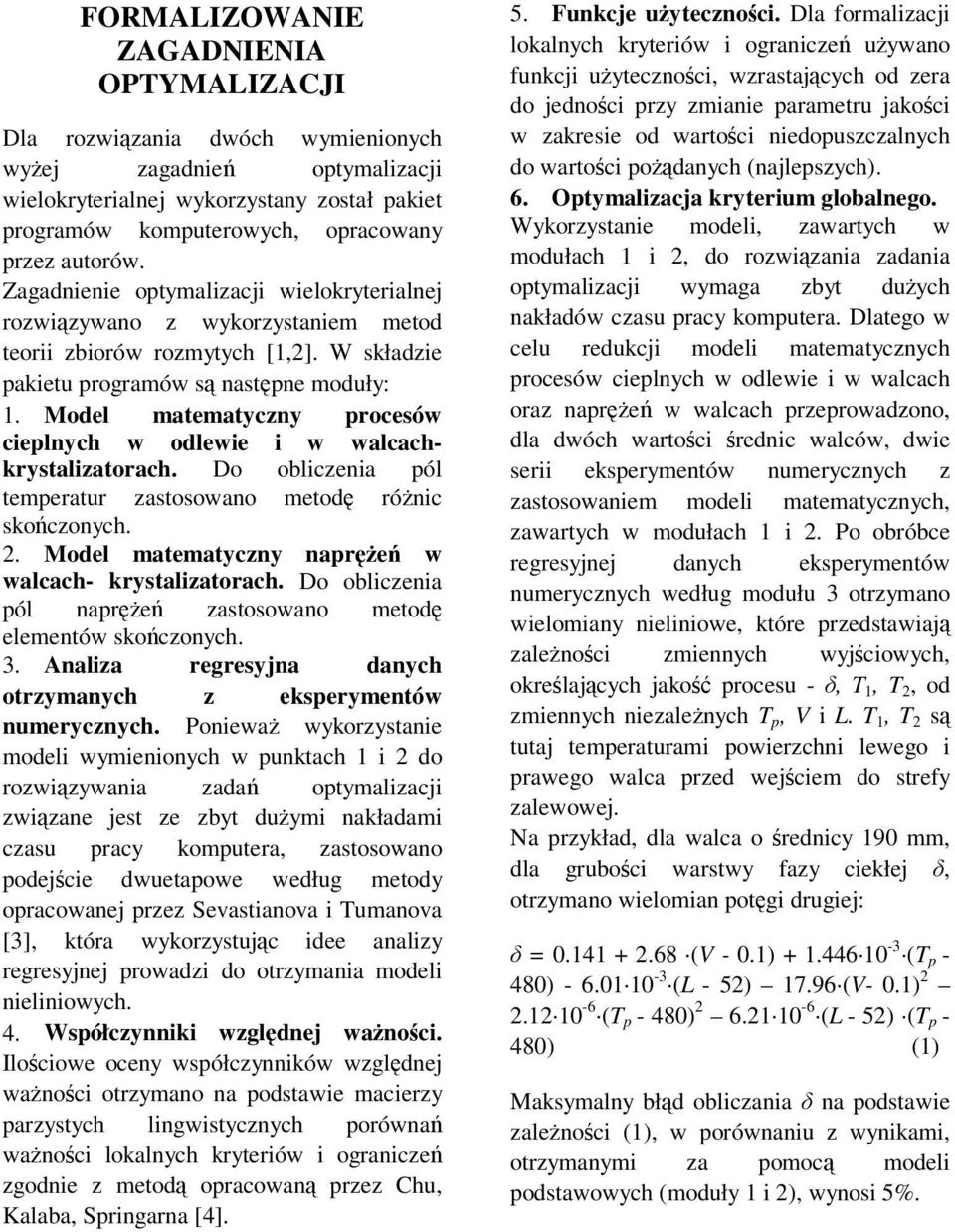 Model matematyczny procesów cieplnych w odlewie i w walcachkrystalizatorach. Do obliczenia pól temperatur zastosowano metod rónic skoczonych. 2. Model matematyczny napre w walcach- krystalizatorach.