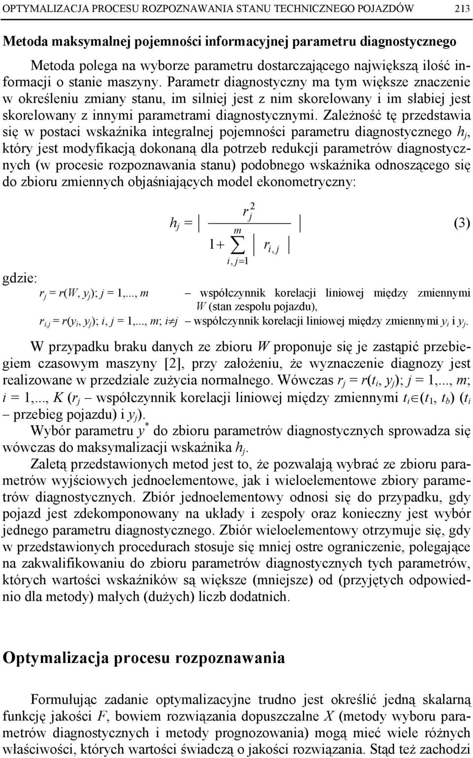 Parametr diagnostyczny ma tym większe znaczenie w określeniu zmiany stanu, im silniej jest z nim skorelowany i im słabiej jest skorelowany z innymi parametrami diagnostycznymi.