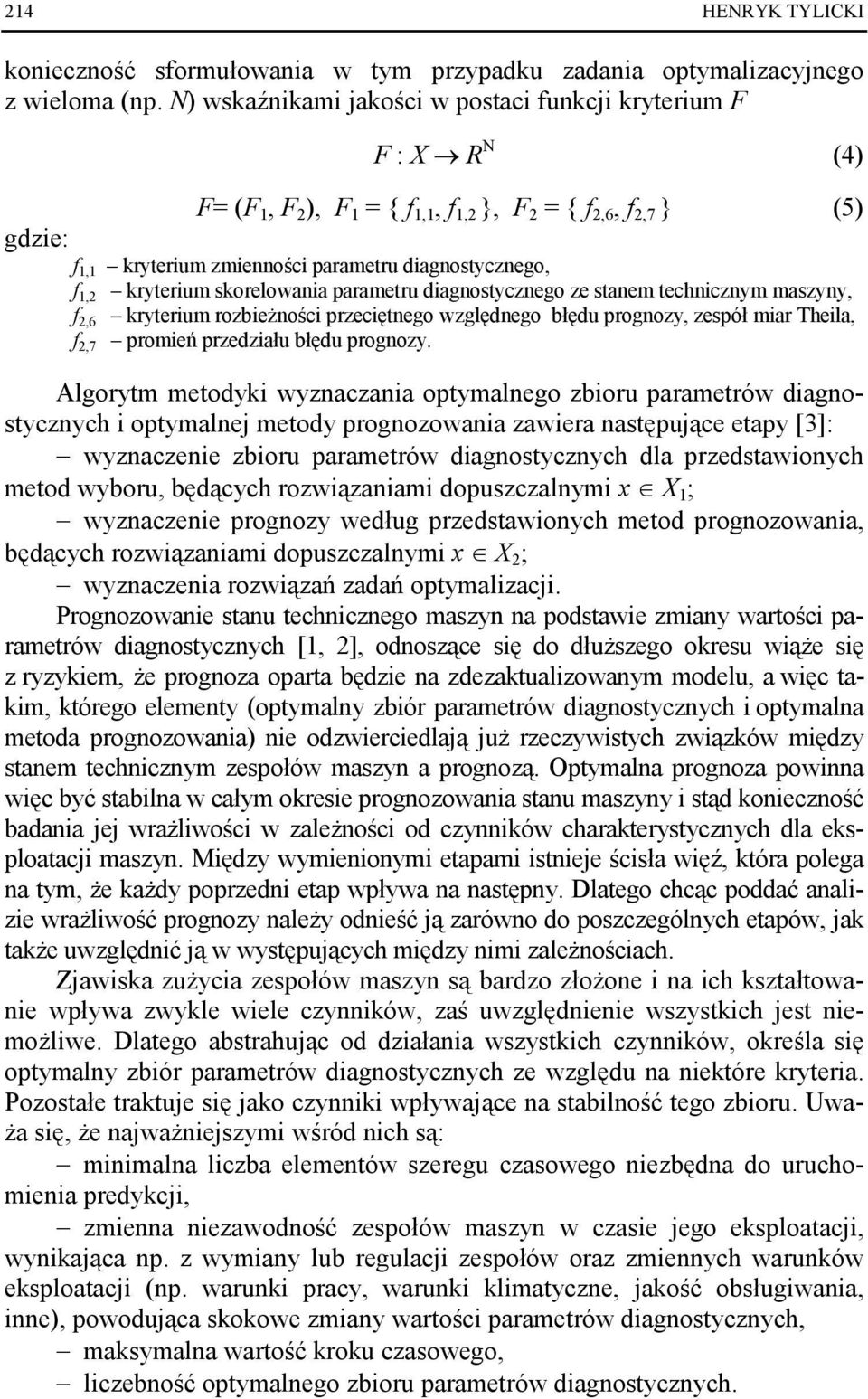 skorelowania parametru diagnostycznego ze stanem technicznym maszyny, f,6 kryterium rozbieŝności przeciętnego względnego błędu prognozy, zespół miar Theila, f,7 promień przedziału błędu prognozy.