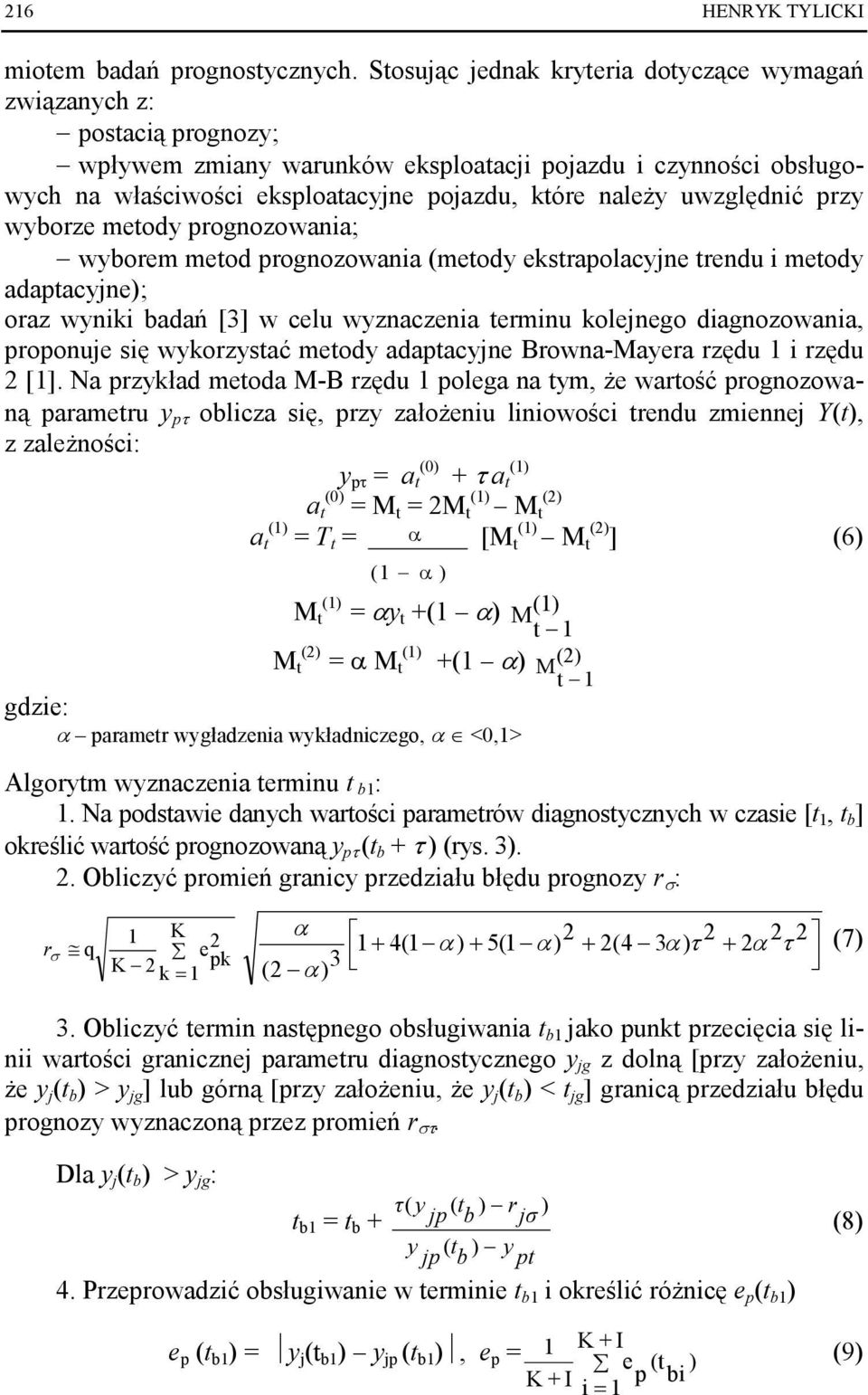 uwzględnić przy wyborze metody prognozowania; wyborem metod prognozowania (metody ekstrapolacyjne trendu i metody adaptacyjne); oraz wyniki badań [3] w celu wyznaczenia terminu kolejnego