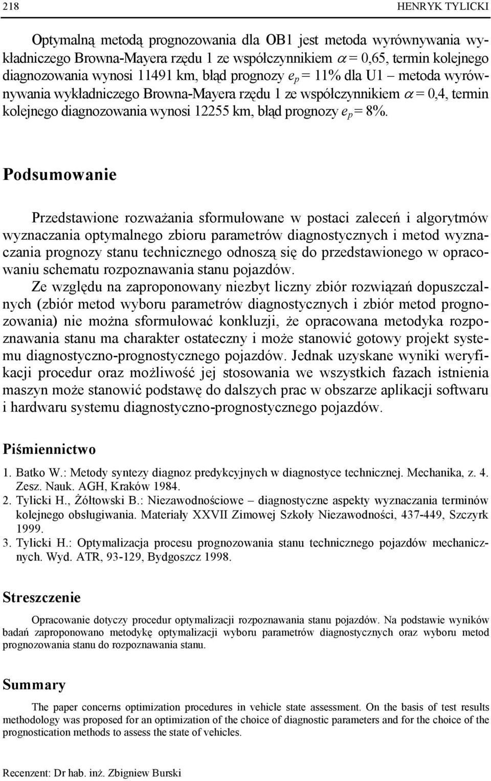 Podsumowanie Przedstawione rozwaŝania sformułowane w postaci zaleceń i algorytmów wyznaczania optymalnego zbioru parametrów diagnostycznych i metod wyznaczania prognozy stanu technicznego odnoszą się