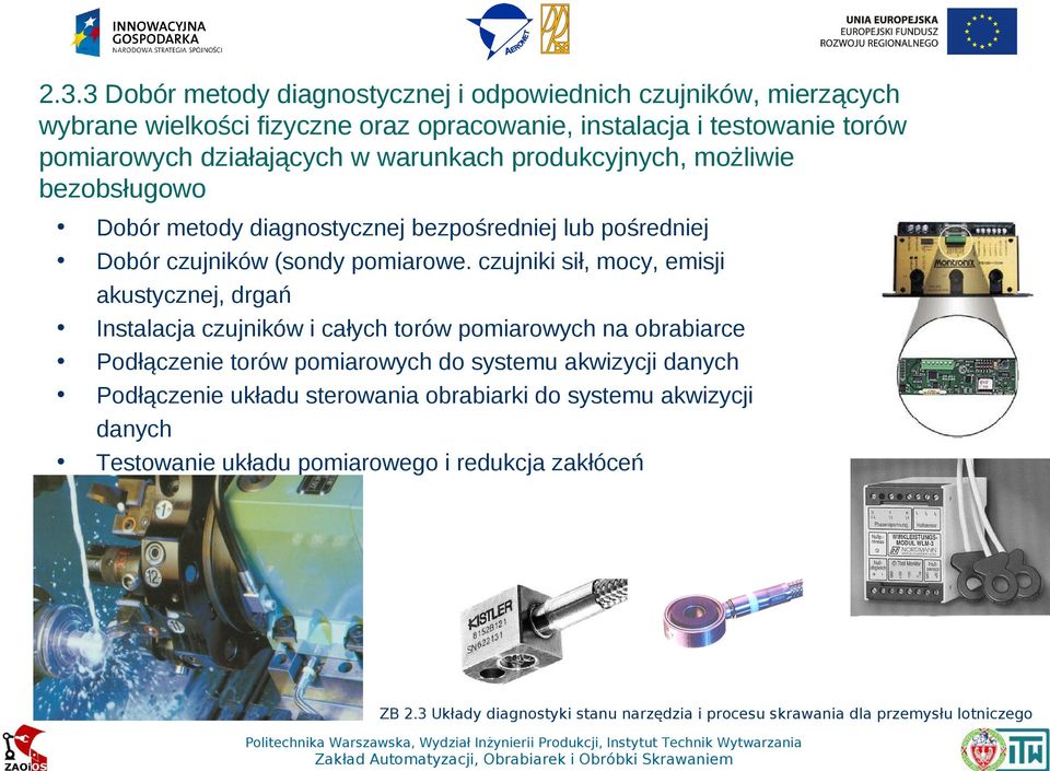 czujniki sił, mocy, emisji akustycznej, drgań Instalacja czujników i całych torów pomiarowych na obrabiarce Podłączenie torów pomiarowych do systemu akwizycji danych