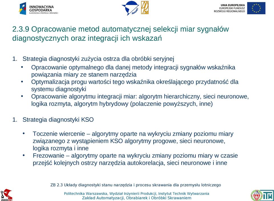 wskaźnika określającego przydatność dla systemu diagnostyki Opracowanie algorytmu integracji miar: algorytm hierarchiczny, sieci neuronowe, logika rozmyta, algorytm hybrydowy (polaczenie powyższych,