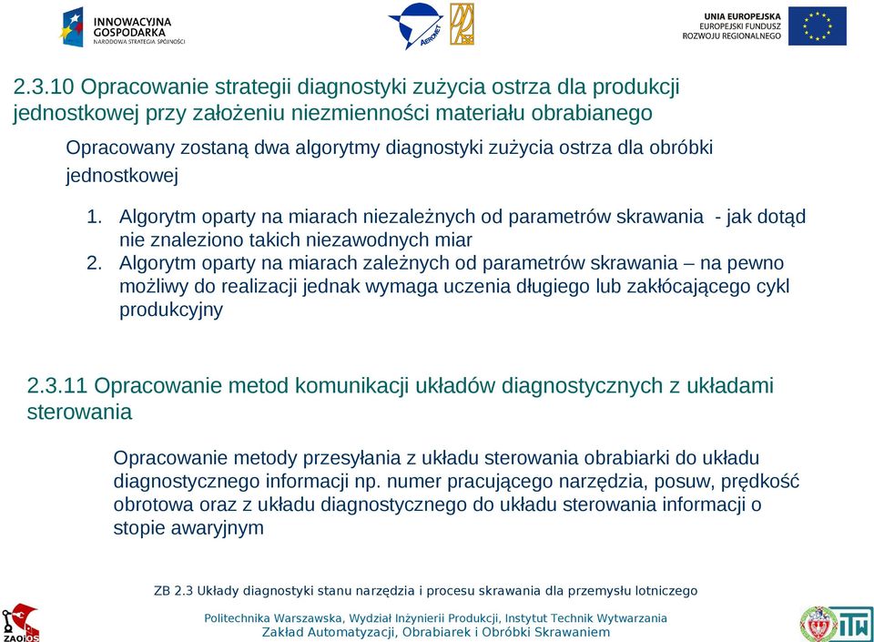 Algorytm oparty na miarach zależnych od parametrów skrawania na pewno możliwy do realizacji jednak wymaga uczenia długiego lub zakłócającego cykl produkcyjny 2.3.