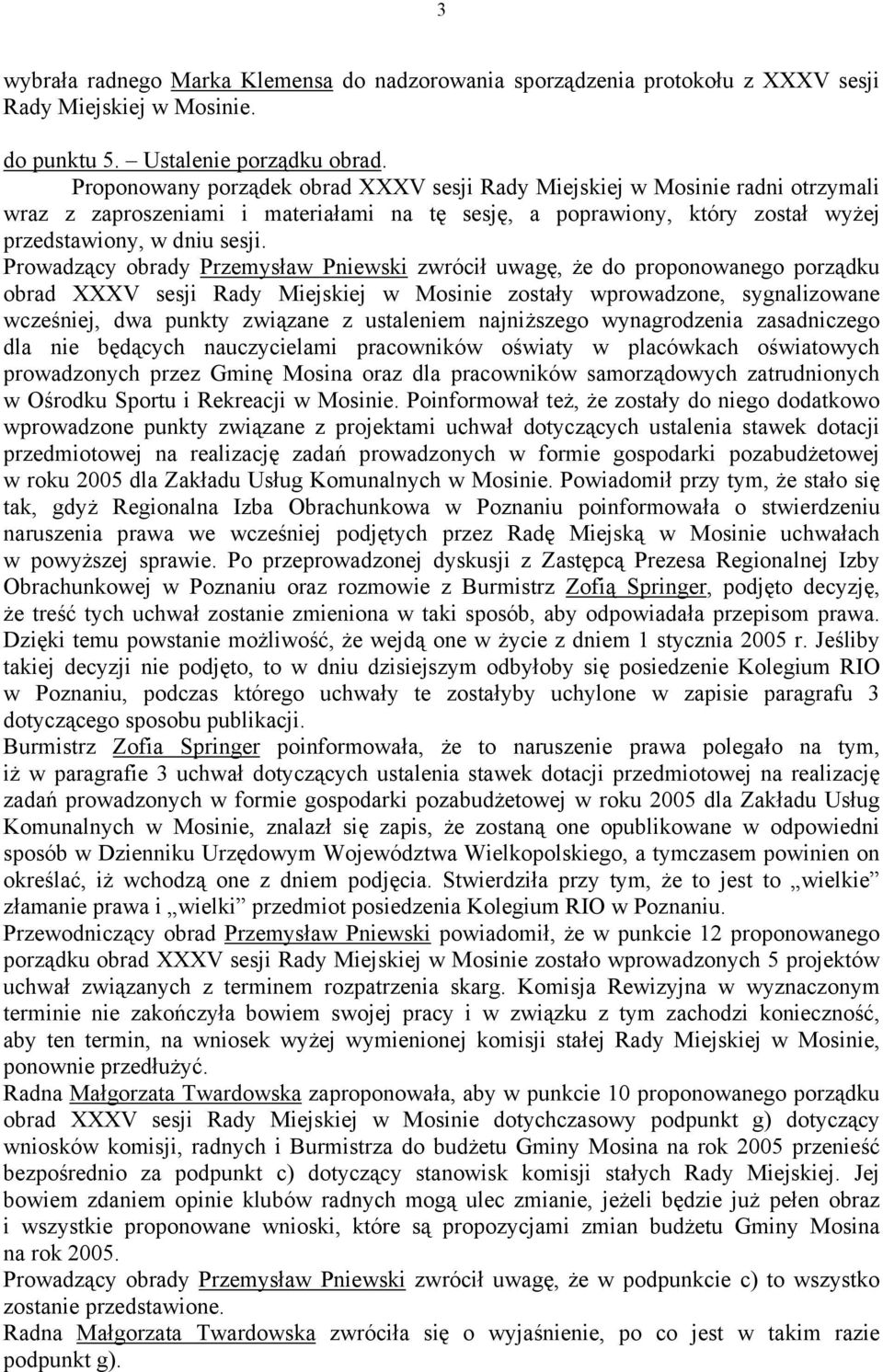 Prowadzący obrady Przemysław Pniewski zwrócił uwagę, że do proponowanego porządku obrad XXXV sesji Rady Miejskiej w Mosinie zostały wprowadzone, sygnalizowane wcześniej, dwa punkty związane z