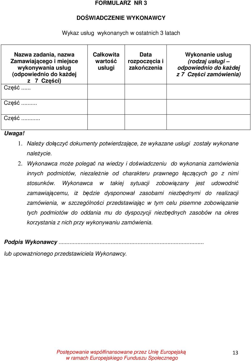 Należy dołączyć dokumenty potwierdzające, że wykazane usługi zostały wykonane należycie. 2.