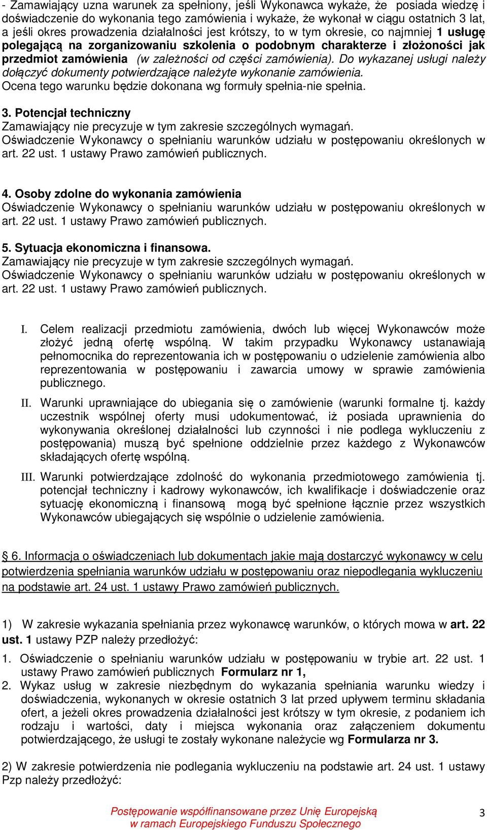 zamówienia). Do wykazanej usługi należy dołączyć dokumenty potwierdzające należyte wykonanie zamówienia. Ocena tego warunku będzie dokonana wg formuły spełnia-nie spełnia. 3.