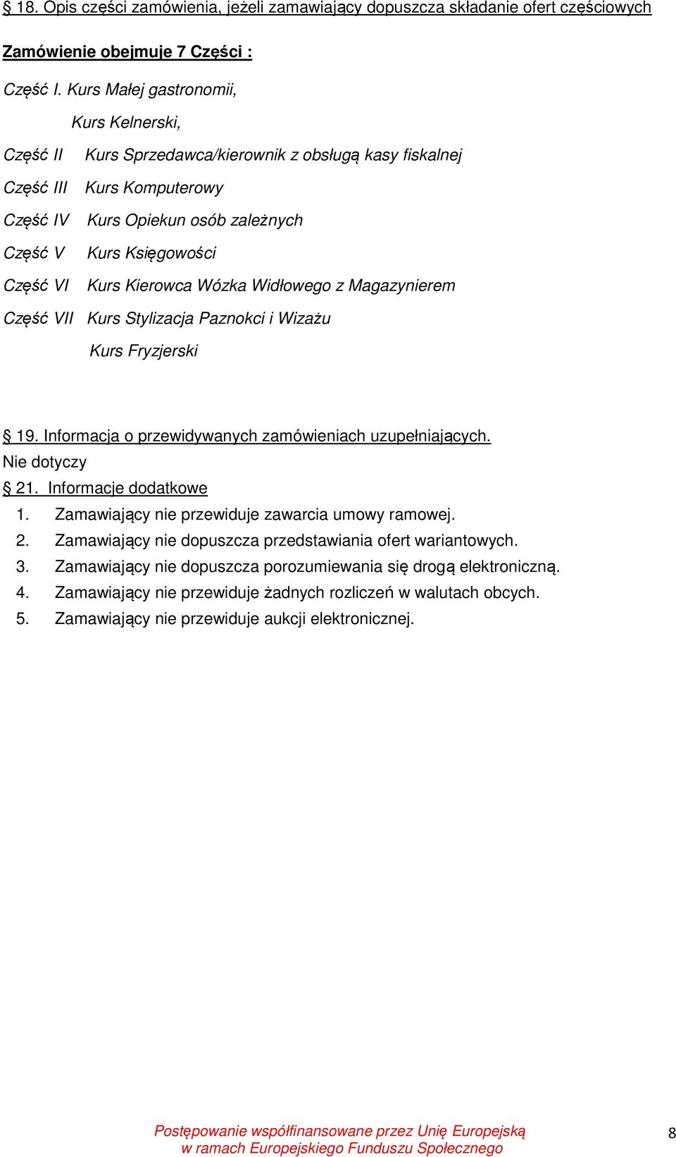 Kurs Kierowca Wózka Widłowego z Magazynierem Część VII Kurs Stylizacja Paznokci i Wizażu Kurs Fryzjerski 19. Informacja o przewidywanych zamówieniach uzupełniających. Nie dotyczy 21.