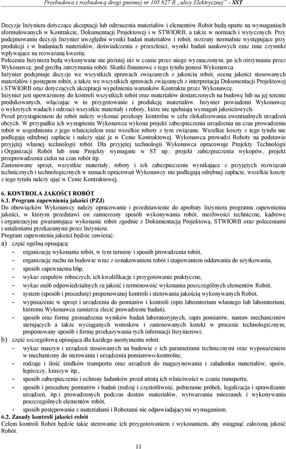 Przy podejmowaniu decyzji Inżynier uwzględni wyniki badań materiałów i robót, rozrzuty normalnie występujące przy produkcji i w badaniach materiałów, doświadczenia z przeszłości, wyniki badań