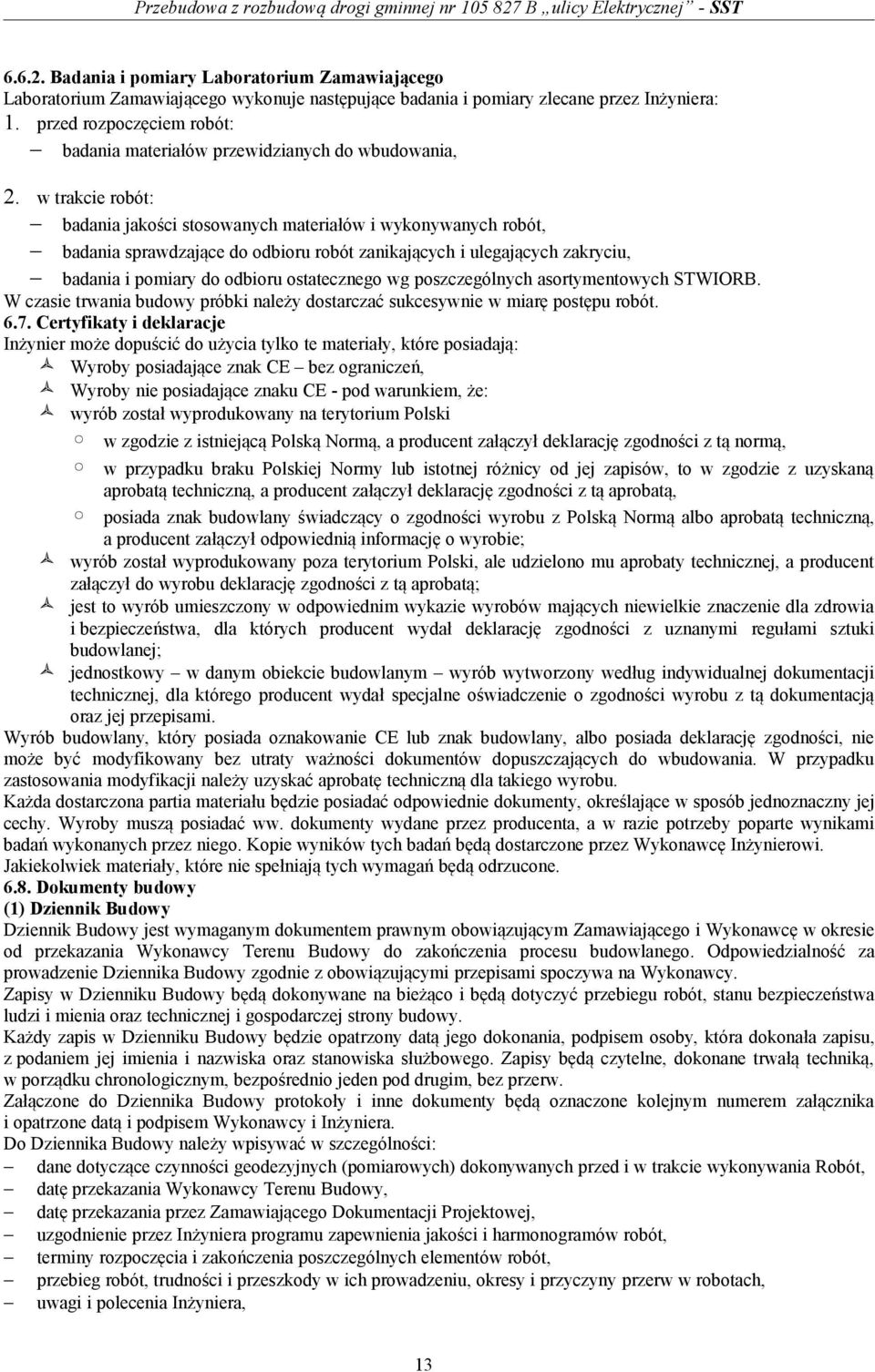 w trakcie robót: badania jakości stosowanych materiałów i wykonywanych robót, badania sprawdzające do odbioru robót zanikających i ulegających zakryciu, badania i pomiary do odbioru ostatecznego wg