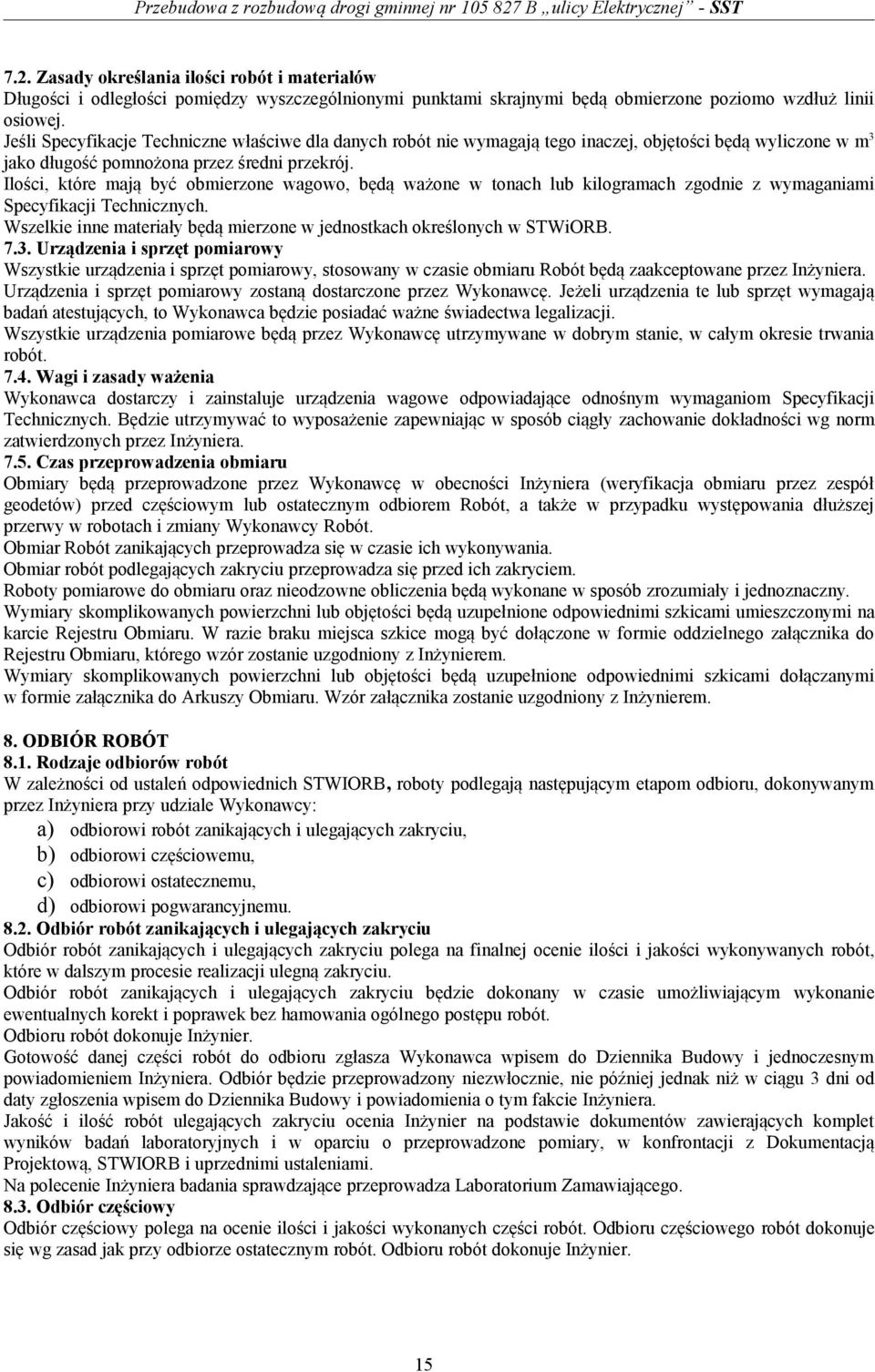 Ilości, które mają być obmierzone wagowo, będą ważone w tonach lub kilogramach zgodnie z wymaganiami Specyfikacji Technicznych.