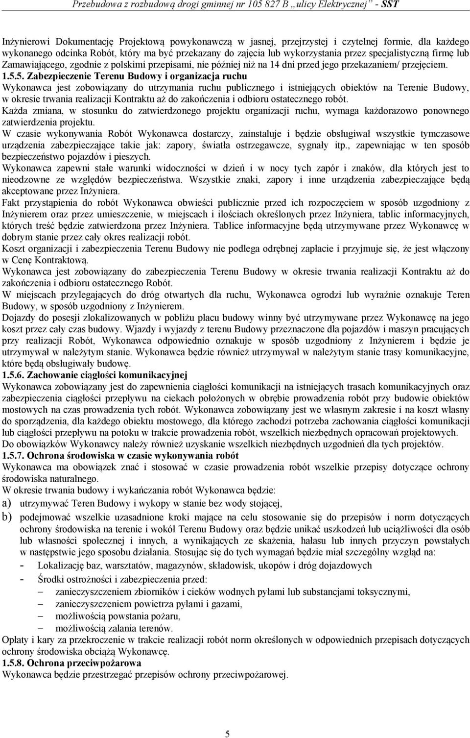 5. Zabezpieczenie Terenu Budowy i organizacja ruchu Wykonawca jest zobowiązany do utrzymania ruchu publicznego i istniejących obiektów na Terenie Budowy, w okresie trwania realizacji Kontraktu aż do