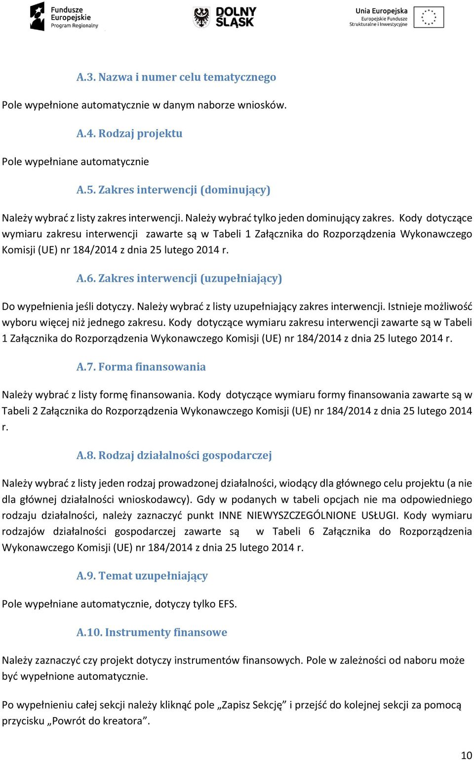 Kody dotyczące wymiaru zakresu interwencji zawarte są w Tabeli 1 Załącznika do Rozporządzenia Wykonawczego Komisji (UE) nr 184/2014 z dnia 25 lutego 2014 r. A.6.