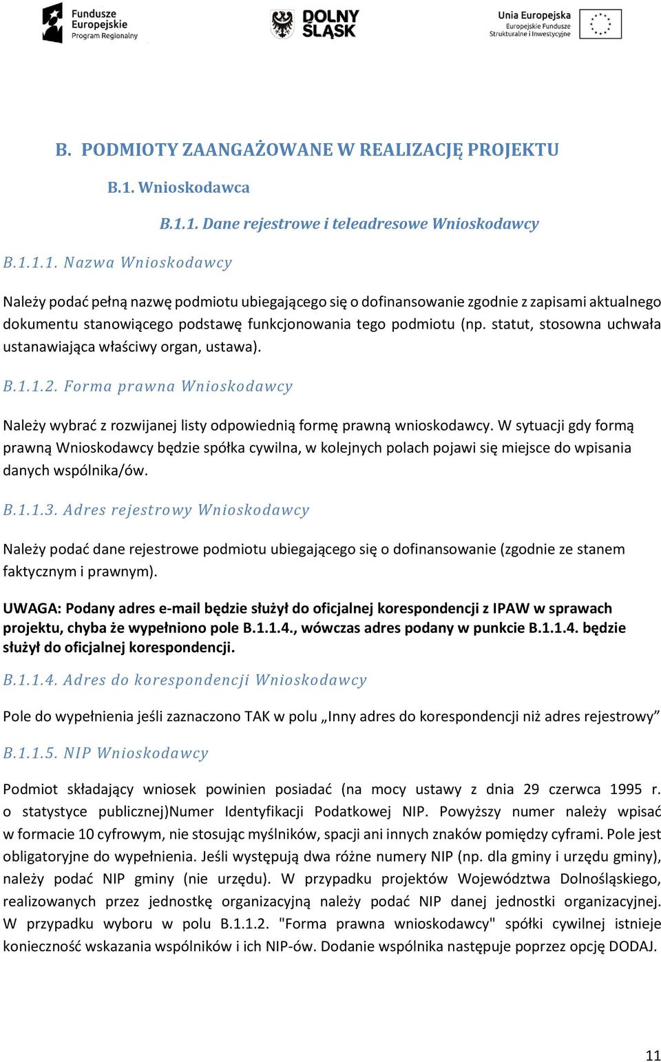 1.1. Nazwa Wnioskodawcy B.1.1. Dane rejestrowe i teleadresowe Wnioskodawcy Należy podać pełną nazwę podmiotu ubiegającego się o dofinansowanie zgodnie z zapisami aktualnego dokumentu stanowiącego