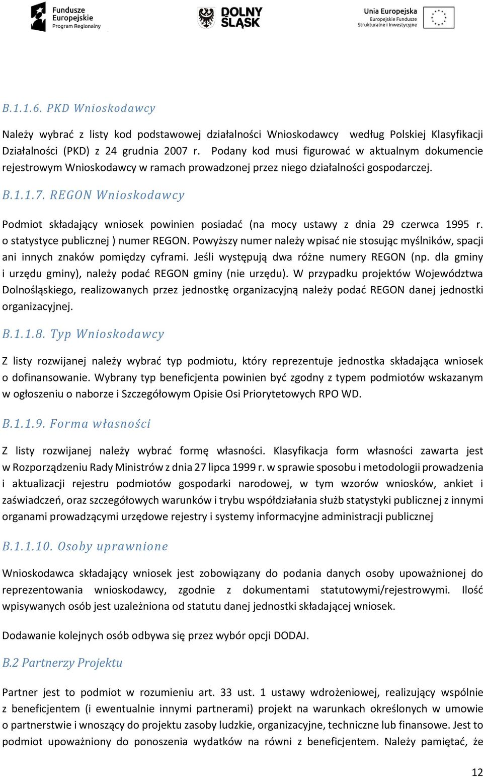 REGON Wnioskodawcy Podmiot składający wniosek powinien posiadać (na mocy ustawy z dnia 29 czerwca 1995 r. o statystyce publicznej ) numer REGON.